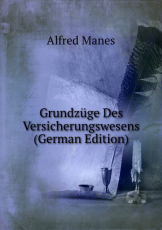 Alfred Manes Grundzuge Des Versicherungswesens (German Edition)