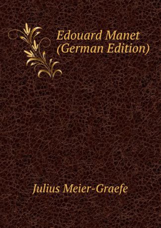 Julius Meier-Graefe Edouard Manet (German Edition)