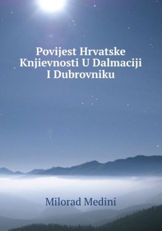 Milorad Medini Povijest Hrvatske Knjievnosti U Dalmaciji I Dubrovniku