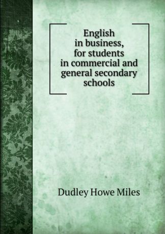 Dudley Howe Miles English in business, for students in commercial and general secondary schools