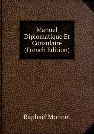 Raphaël Monnet Manuel Diplomatique Et Consulaire (French Edition)