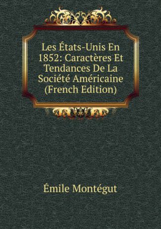 Emile Montégut Les Etats-Unis En 1852: Caracteres Et Tendances De La Societe Americaine (French Edition)