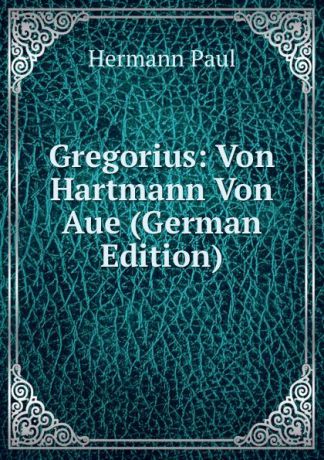 Hermann Paul Gregorius: Von Hartmann Von Aue (German Edition)