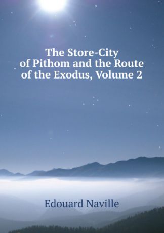 Edouard Naville The Store-City of Pithom and the Route of the Exodus, Volume 2