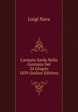 Luigi Nava L.armata Sarda Nella Giornata Del 24 Giugno 1859 (Italian Edition)