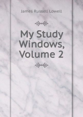 James Russell Lowell My Study Windows, Volume 2