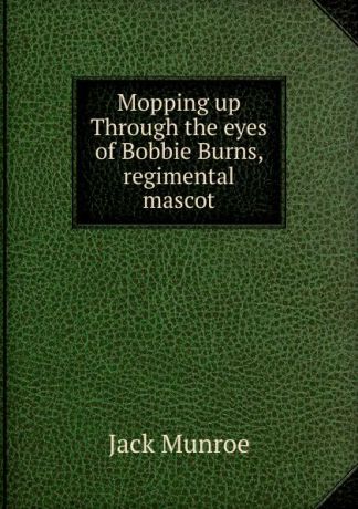 Jack Munroe Mopping up Through the eyes of Bobbie Burns, regimental mascot