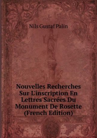 Nils Gustaf Palin Nouvelles Recherches Sur L.inscription En Lettres Sacrees Du Monument De Rosette (French Edition)