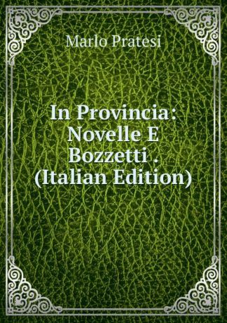 Marlo Pratesi In Provincia: Novelle E Bozzetti . (Italian Edition)