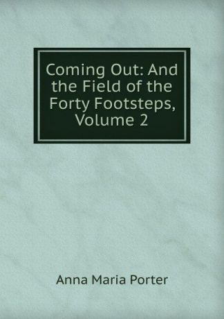 Anna Maria Porter Coming Out: And the Field of the Forty Footsteps, Volume 2