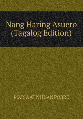 MARIA AT NI JUAN POBRE Nang Haring Asuero (Tagalog Edition)