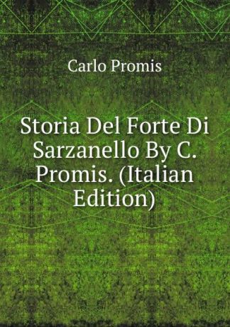 Carlo Promis Storia Del Forte Di Sarzanello By C. Promis. (Italian Edition)