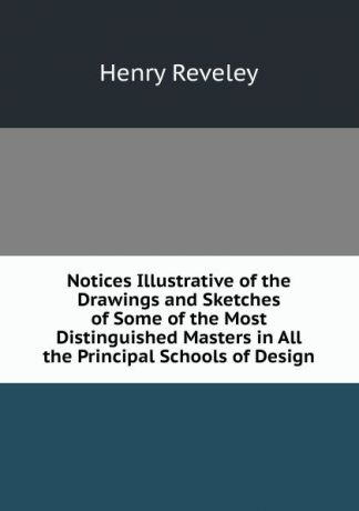 Henry Reveley Notices Illustrative of the Drawings and Sketches of Some of the Most Distinguished Masters in All the Principal Schools of Design