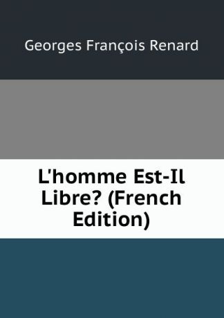 Georges Franc̦ois Renard L.homme Est-Il Libre. (French Edition)
