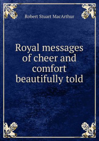 Robert Stuart MacArthur Royal messages of cheer and comfort beautifully told