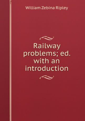 Ripley William Zebina Railway problems; ed. with an introduction