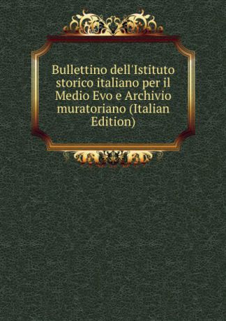 Bullettino dell.Istituto storico italiano per il Medio Evo e Archivio muratoriano (Italian Edition)