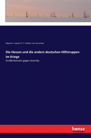 Edward J. Lowell, O. C. Freiherr von Verschuer Die Hessen und die andern deutschen Hilfstruppen im Kriege