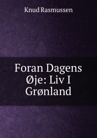 Knud Rasmussen Foran Dagens .je: Liv I Gr.nland