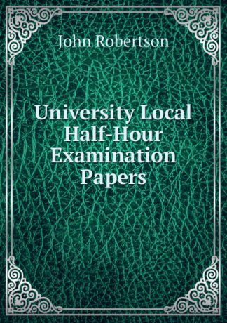 John Robertson University Local Half-Hour Examination Papers