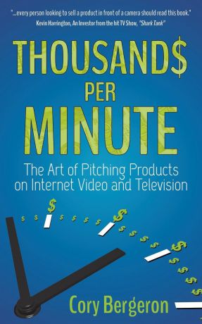 Cory Bergeron Thousands Per Minute. The Art of Pitching Products on Internet, Video and Television