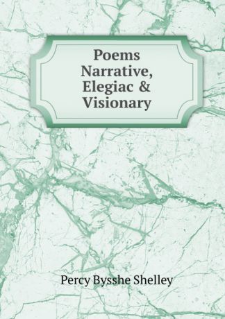 Shelley Percy Bysshe Poems Narrative, Elegiac . Visionary