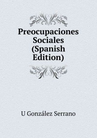 U González Serrano Preocupaciones Sociales (Spanish Edition)