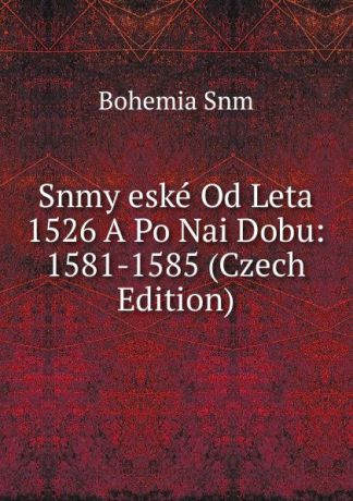 Bohemia Snm Snmy eske Od Leta 1526 A Po Nai Dobu: 1581-1585 (Czech Edition)