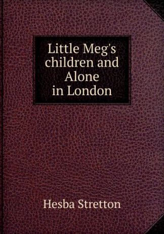 Hesba Stretton Little Meg.s children and Alone in London