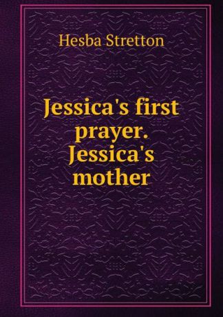 Hesba Stretton Jessica.s first prayer. Jessica.s mother