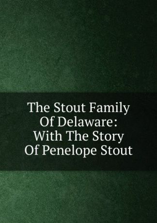 The Stout Family Of Delaware: With The Story Of Penelope Stout