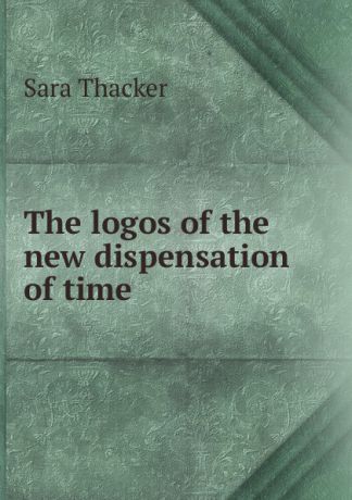 Sara Thacker The logos of the new dispensation of time