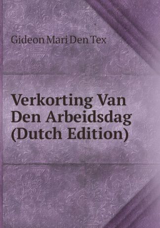 Gideon Mari Den Tex Verkorting Van Den Arbeidsdag (Dutch Edition)