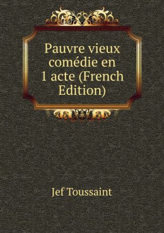 Jef Toussaint Pauvre vieux comedie en 1 acte (French Edition)