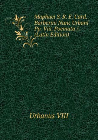 Urbanus VIII Maphaei S. R. E. Card. Barberini Nunc Urbani Pp. Viii. Poemata /. (Latin Edition)