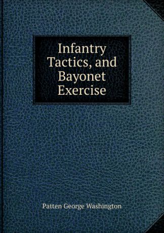 Patten George Washington Infantry Tactics, and Bayonet Exercise