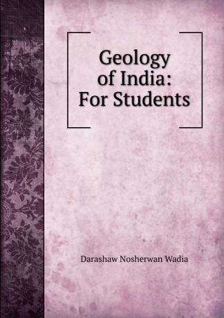 Darashaw Nosherwan Wadia Geology of India: For Students