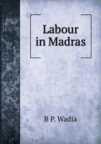 B P. Wadia Labour in Madras