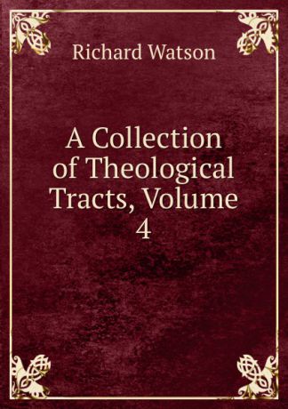 Richard Watson A Collection of Theological Tracts, Volume 4