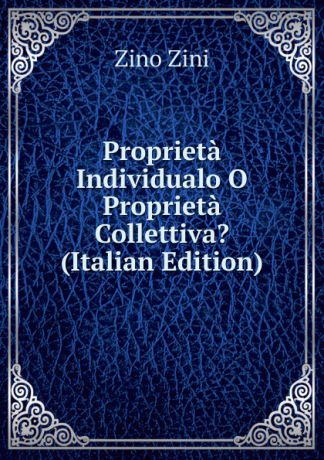 Zino Zini Proprieta Individualo O Proprieta Collettiva. (Italian Edition)