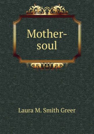 Laura M. Smith Greer Mother-soul