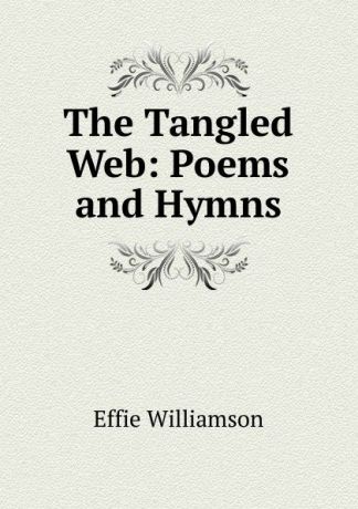 Effie Williamson The Tangled Web: Poems and Hymns