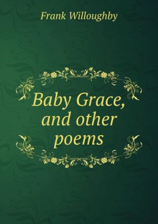 Frank Willoughby Baby Grace, and other poems