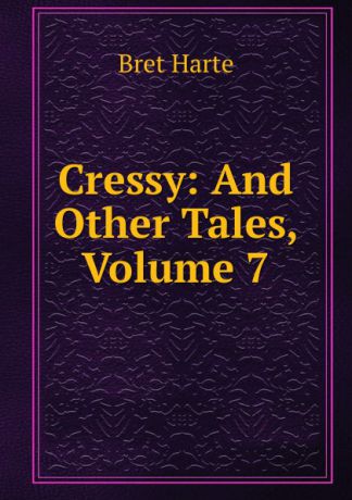 Bret Harte Cressy: And Other Tales, Volume 7