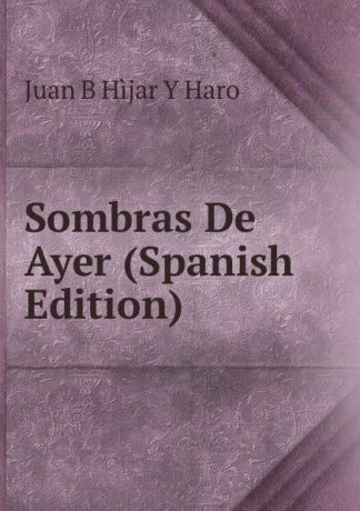 Juan B Hìjar Y Haro Sombras De Ayer (Spanish Edition)