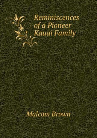Malcom Brown Reminiscences of a Pioneer Kauai Family