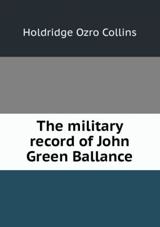 Holdridge Ozro Collins The military record of John Green Ballance