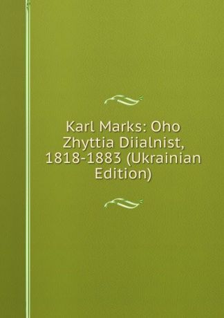 Karl Marks: Oho Zhyttia Diialnist, 1818-1883 (Ukrainian Edition)