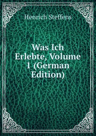 Henrich Steffens Was Ich Erlebte, Volume 1 (German Edition)