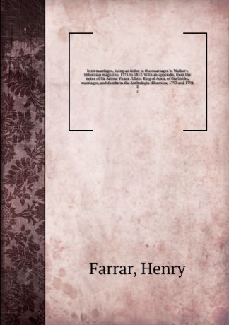 Henry Farrar Irish marriages, being an index to the marriages in Walker